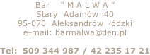 Bar    “ M A L W A ” Stary  Adamów  40 95-070  Aleksandrów  łódzki e-mail: barmalwa@tlen.pl  Tel:  509 344 987 / 42 235 17 21